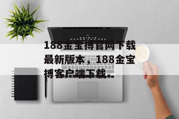 188金宝搏官网下载最新版本，188金宝搏客户端下载