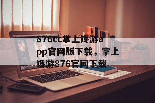 876cc掌上馋游app官网版下载，掌上馋游876官网下载