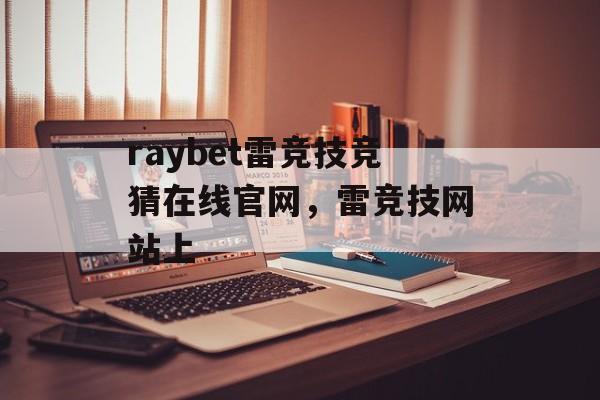 raybet雷竞技竞猜在线官网，雷竞技网站上